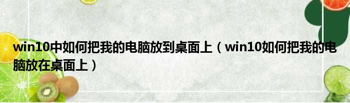 win10中如何把我的电脑放到桌面上（win10如何把我的电脑放在桌面上）