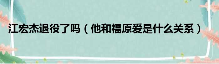 江宏杰退役了吗（他和福原爱是什么关系）