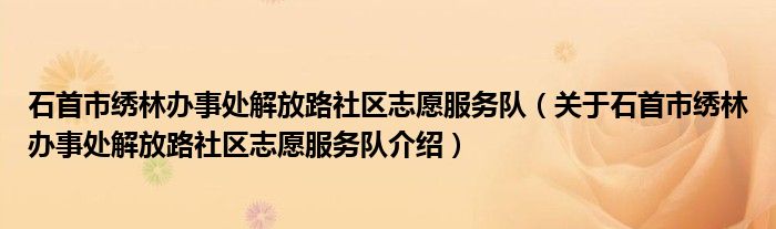  石首市绣林办事处解放路社区志愿服务队（关于石首市绣林办事处解放路社区志愿服务队介绍）