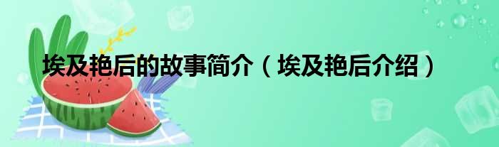 埃及艳后的故事简介（埃及艳后介绍）