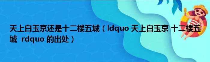 天上白玉京还是十二楼五城（ldquo 天上白玉京 十二楼五城  rdquo 的出处）