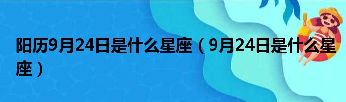 阳历9月24日是什么星座（9月24日是什么星座）