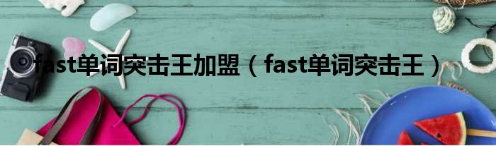 fast单词突击王加盟（fast单词突击王）