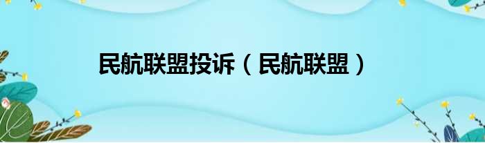 民航联盟投诉（民航联盟）