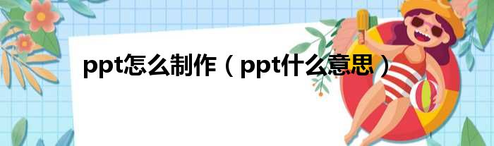 ppt怎么制作（ppt什么意思）