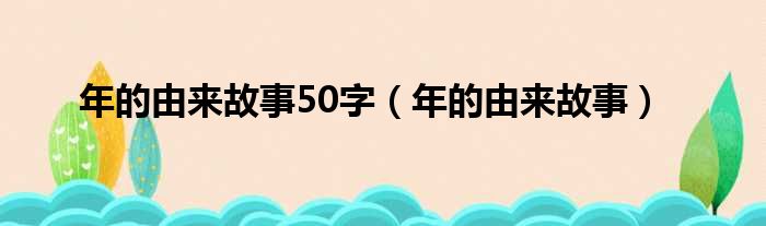 年的由来故事50字（年的由来故事）