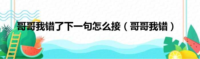 哥哥我错了下一句怎么接（哥哥我错）