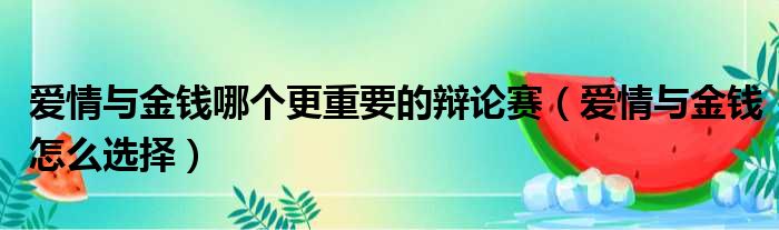 爱情与金钱哪个更重要的辩论赛（爱情与金钱怎么选择）