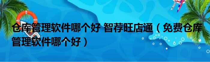 仓库管理软件哪个好 智荐旺店通（免费仓库管理软件哪个好）