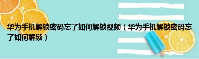 华为手机解锁密码忘了如何解锁视频（华为手机解锁密码忘了如何解锁）