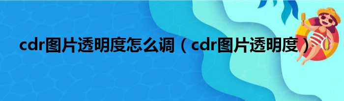 cdr图片透明度怎么调（cdr图片透明度）