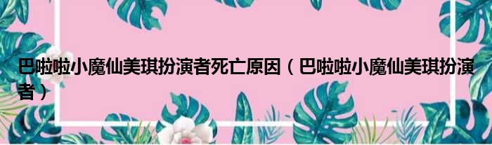 巴啦啦小魔仙美琪扮演者死亡原因（巴啦啦小魔仙美琪扮演者）