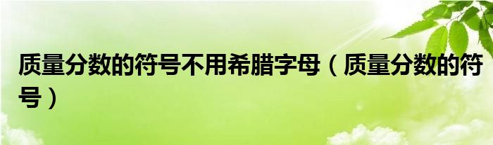 质量分数的符号不用希腊字母（质量分数的符号）