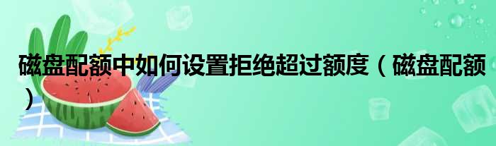 磁盘配额中如何设置拒绝超过额度（磁盘配额）