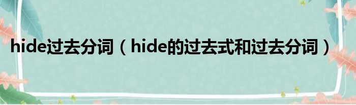 hide过去分词（hide的过去式和过去分词）