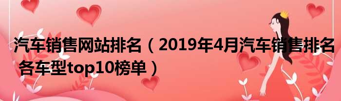 汽车销售网站排名（2019年4月汽车销售排名 各车型top10榜单）