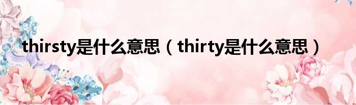 thirsty是什么意思（thirty是什么意思）