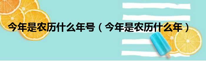 今年是农历什么年号（今年是农历什么年）