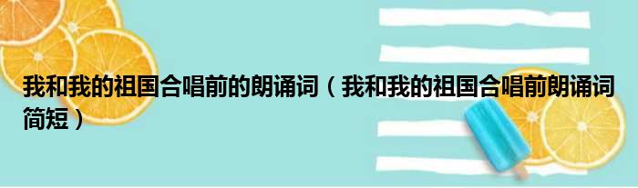 我和我的祖国合唱前的朗诵词（我和我的祖国合唱前朗诵词简短）