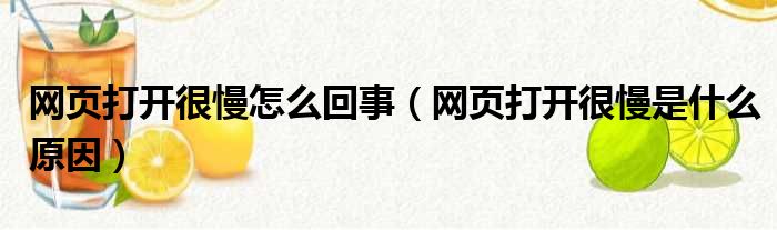 网页打开很慢怎么回事（网页打开很慢是什么原因）