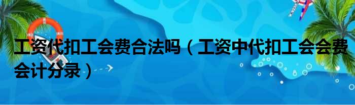 工资代扣工会费合法吗（工资中代扣工会会费会计分录）