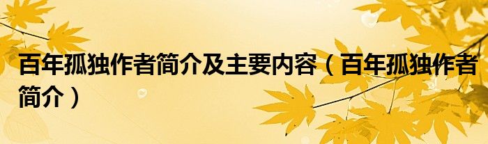 百年孤独作者简介及主要内容（百年孤独作者简介）