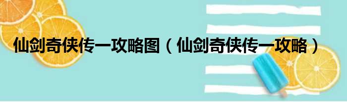 仙剑奇侠传一攻略图（仙剑奇侠传一攻略）