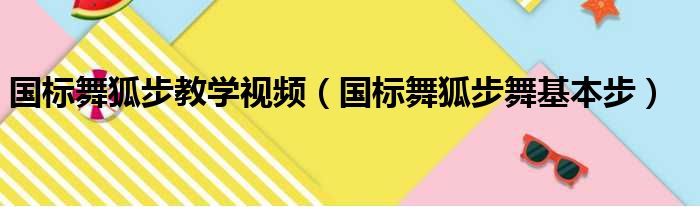 国标舞狐步教学视频（国标舞狐步舞基本步）