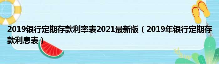 2019银行定期存款利率表2021最新版（2019年银行定期存款利息表）