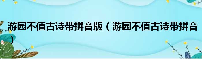 游园不值古诗带拼音版（游园不值古诗带拼音）