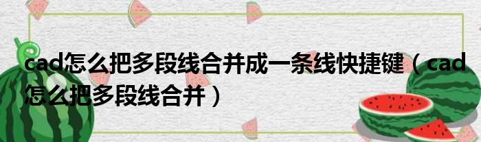 cad怎么把多段线合并成一条线快捷键（cad怎么把多段线合并）