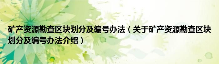  矿产资源勘查区块划分及编号办法（关于矿产资源勘查区块划分及编号办法介绍）