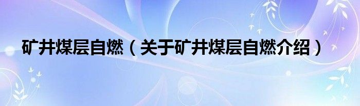  矿井煤层自燃（关于矿井煤层自燃介绍）