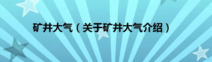  矿井大气（关于矿井大气介绍）