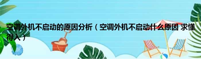 空调外机不启动的原因分析（空调外机不启动什么原因 求懂得入）