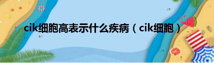 cik细胞高表示什么疾病（cik细胞）