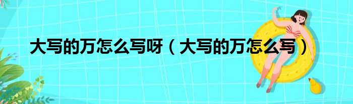 大写的万怎么写呀（大写的万怎么写）