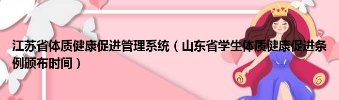 江苏省体质健康促进管理系统（山东省学生体质健康促进条例颁布时间）