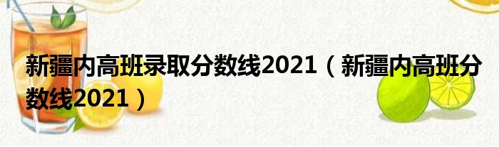 新疆内高班录取分数线2021（新疆内高班分数线2021）