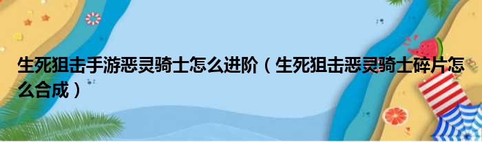 生死狙击手游恶灵骑士怎么进阶（生死狙击恶灵骑士碎片怎么合成）