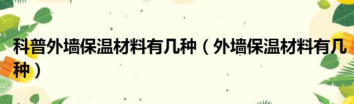 科普外墙保温材料有几种（外墙保温材料有几种）