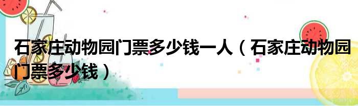 石家庄动物园门票多少钱一人（石家庄动物园门票多少钱）