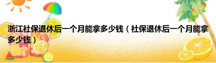 浙江社保退休后一个月能拿多少钱（社保退休后一个月能拿多少钱）