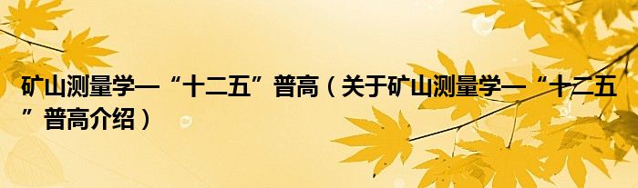  矿山测量学—“十二五”普高（关于矿山测量学—“十二五”普高介绍）