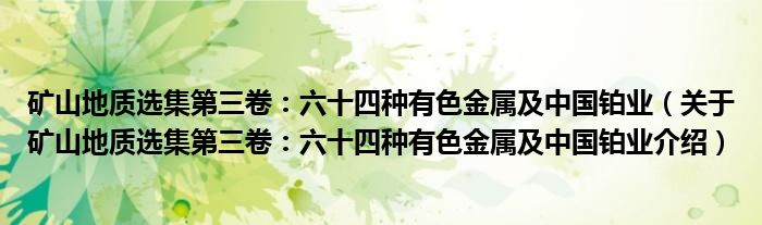  矿山地质选集第三卷：六十四种有色金属及中国铂业（关于矿山地质选集第三卷：六十四种有色金属及中国铂业介绍）