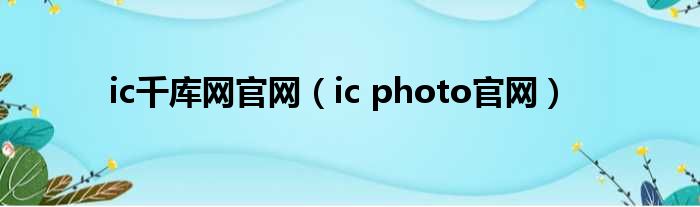 ic千库网官网（ic photo官网）