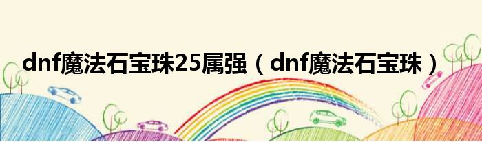 dnf魔法石宝珠25属强（dnf魔法石宝珠）