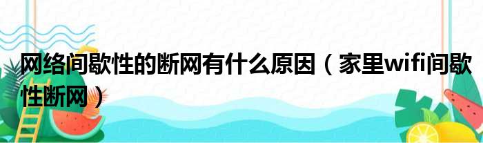 网络间歇性的断网有什么原因（家里wifi间歇性断网）