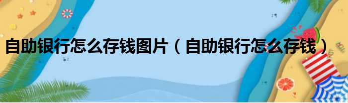 自助银行怎么存钱图片（自助银行怎么存钱）