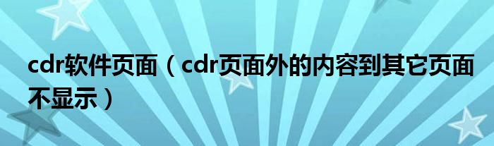 cdr软件页面（cdr页面外的内容到其它页面不显示）